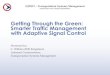 Getting Through the Green: Smarter Traffic Management with ...€¦ · “Improving Lives by Improving Mobility” •Automatically adapt to unexpected changes in traffic conditions