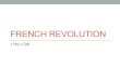 FRENCH REVOLUTION - WordPress.com€¦ · End of Revolution • More moderate leaders came to power, but they were corrupt and relied on the military to keep peace. • In 1799, Napoleon