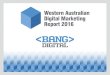 Western Australian Digital Marketing Report 2016...Western Australian Digital Marketing Report 2016 6 Marketing priorities WA businesses identified social media marketing as the highest