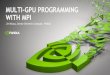 MULTI-GPU PROGRAMMING WITH MPI - NVIDIA · 3/25/2018  · MESSAGE PASSING INTERFACE - MPI Standard to exchange data between processes via messages Defines API to exchanges messages