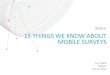 15 THINGS WE KNOW ABOUT MOBILE SURVEYSpapor.ipower.com/wp-content/uploads/2016/01/PAPOR... · 15 THINGS WE KNOW ABOUT MOBILE SURVEYS . 2 MOBILE SURVEYS • Lot of promise, potential
