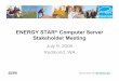 ENERGY STAR Computer Server Stakeholder Meeting...Background • January 06: EPA Data center conference • December 06: Server spec process initiated • July 07: Framework document