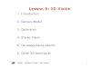 Lesson 9: 3D Vision - unizar.eswebdiis.unizar.es/~neira/12082/3dvision.pdf · 12082 - Computer Vision - J.D. Tardós 1 Lesson 9: 3D Vision 1. Introduction 2. Camera Model 3. Calibration