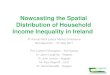 Nowcasting the Spatial Distribution of Household Income ...€¦ · Nowcasting the Spatial Distribution of Household Income Inequality in Ireland 5th Annual NERI Labour Market Conference