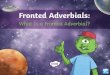 Fronted Adverbial Hunt€¦ · Fronted Adverbial Hunt Can you spot the fronted adverbials in this piece of text? Do they describe the time, frequency, manner, place or possibility