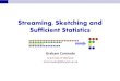 Streaming, Sketching and Sufficient Statistics · 2020. 1. 3. · Streaming, Sketching and Sufficient Statistics Data Models We model data as a collection of simple tuples Problems