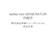 twitter bot GENERATOR の紹介 · twitter bot GENERATOR とは？ • Twitter 上で自動で つぶやくボットを簡 単に生成するウェ ブサービス • 無料で使える