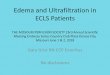 Edema and Ultrafiltration in ECLS Patients€¦ · 3/5/2019  · 1) Edema (adults) averages +14% of body weight 2) Edema (neonates) 37-54% incidence a) delayed chest closure 3) Increased