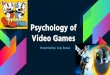 Video Games Psychology of - csl.mtu.edu€¦ · Video Games Presented by: Katy Roose. BLUF- Bottom Line Up Front › Game Design is interdisciplinary › Good games stimulate players