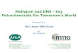 Methanol and DME - Key Petrochemicals For Tomorrow's World · Methanol and DME - Key Petrochemicals For Tomorrow's World Prepared For: 2011 Japan DME Forum By: Leo Wirawan Methanol
