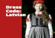 Dress Code: Latvian · The men’s dress had more city fashion influences than the women’s costume. The tunic-style shirt re-mained unchanged, yet the homespun trousers and jacket