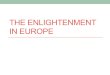 THE ENLIGHTENMENT IN EUROPE - Weebly · Setting the Stage • Scholars began to challenge other aspects of society • Government • Religion • Economics • Education • Enlightenment