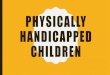 PHYSICALLY HANDICAPPED CHILDREN · –Cong.heart diseases (ASD, VSD, AVC) –Duodenal atresia –Atlantoaxial instability –Umbilical hernia –Multiple immunological defects affecting