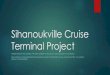 Sihanoukville Cruise Terminal Project€¦ · Objectives: Develop a cruise terminal that can safely, efficiently and comfortably berth international cruise ships and facilitate passenger