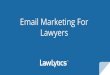 Lawyers Email Marketing For - · PDF file Email Marketing For Lawyers. ... When you should choose email marketing Benefits of email marketing software Which software you should consider