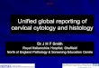 Unified global reporting of cervical cytology and histology · cervical cytology and histology Dr J H F Smith Royal Hallamshire Hospital, Sheffield North of England Pathology & Screening
