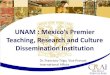 UNAM : Mexico’s Premier Teaching, Research and Culture ...€¦ · Student mobility-General agreement-Specific student mobility agreement. Joint degree-Student . double degree agreement