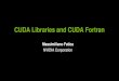 CUDA Libraries and CUDA Fortran - Nvidia · 2011. 6. 20. · CUFFT Library Features Algorithms based on Cooley-Tukey (n = 2a ∙ 3b ∙ 5c ∙ 7d) and Bluestein Simple interface similar