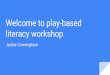 literacy workshop Welcome to play-basedrrcanada.org/wp-content/uploads/2019/04/Play-Based... · 2019. 4. 6. · Play-based literacy Let’s put the fun back into our stories. Play