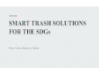 SMART TRASH SOLUTIONS FOR THE SDGs · SMART TRASH SOLUTIONS FOR THE SDGs Weiyi, Carole, Shreyasvi, Valeria