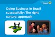 Doing Business in Brazil successfully: The right cultural approach · 2015. 3. 17. · Doing Business in Brazil successfully: The right cultural approach . Agenda Cultural differences