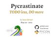PycrastinatePyConSweden2014 · 2020. 6. 12. · pycON TODO: ask for questions Isaac Bernat May 20 - 2014 Pycrastinate TODO less, DO more . Enclose from datetime import datetime def