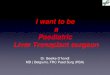 I want to be a Paediatric Liver Transplant surgeonpaedhpb.org/2017/Friday/I want to be a Paediatric Liver Transplant... · Metabolic disease : Cystic fibrosis, a1- anti trypsine deficiency