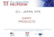 EU JAPAN EPA DAIRY PRODUCTS · Managed by -japan.eu/epa helpdesk Under the supervision of 9 WHEY PRODUCTS • Various types of preferences in function of the product in function of
