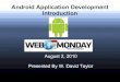 Android Application Development Introduction€¦ · Android Application Development Introduction August 2, 2010 Presented By W. David Taylor. Part 1 - Intro To Android. What is Android
