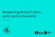 Reopening Bristol’s bars, pubs and restaurants...Reopening Bristol’s bars, pubs and restaurants Updated June 2020 Contents Introduction from the Mayor 3 Summary of proposals 4