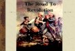 The Road To Revolution - Mr. Carlisle's Class - Home · 2018. 12. 6. · The Road To Revolution . The French and Indian War “England and France compete for ... • Resistance to