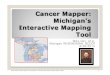 Cancer Mapper: Michigan’s Interactive Mapping Tool · Cancer Mapper: Michigan’s Interactive Mapping Tool Mike Carr, M.A. Michigan WISEWOMAN, BCCCP . 8/28/2014 . 7KHVHVOLGHVDUHWKHSURSHUW\RIWKHSUHVHQWHU