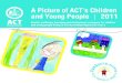 A Picture of ACT's Children and Young People - …...A Picture of ACT’s Children and Young People 2011, which provides the irst ever ACT snapshot of how children and young people,