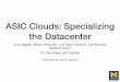 ASIC Clouds: Specializing the Datacenter...Objective In a Nutshell • Two key metrics drive the development: • H/w cost per performance = $ per op/s • Energy per operation = W