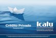 Crédito Privado - Vanguarda · Fevereiro 2017. 2 Icatu Vanguarda ... IV Credito Privado FIRF Apresentação Institucional. 3 Icatu Vanguarda Sumário Expertise em Crédito Carteira