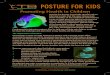 Posture for Kids POSTURE FOR KIDS Children · PDF file POSTURE FOR KIDS The Importance of Posture Good posture is when our body maintains a balance with a minimal muscle effort. Assessing