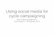 Using social media for cycle campaigningcycleipswich.org.uk/wp-content/uploads/2015/03/... · Using social media for cycle campaigning Shaun McDonald @smsm1 Cycle Ipswich - 25 February