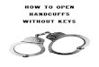 HOW TO OPEN HANDCUFFS WITHOUT KEYShourofthetime.com/lib/Bill Cooper/How-to-Open-Handcuffs...As a locksmith or a collector of locks, handcuffs - especially the more modem types are