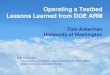 Operating a Testbed Lessons Learned from DOE ARM...Operating a Testbed Lessons Learned from DOE ARM Tom Ackerman University of Washington With inputs from: Chuck Long, Jim Mather,