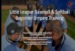 Little League Baseball & Softball Beginner Umpire Training · Little League Baseball & Softball Beginner Umpire Training Patrick O’Rourke, Umpire in chief, Redmond West uic-bb-60@redwestll.org