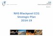 NHS Blackpool CCG Strategic Plandemocracy.blackpool.gov.uk/documents/s1763/Appendix 9a.pdf · Final Guidance issued . S1. T . SUBMISSION: Draft Plans . 2 2. ND . SUBMISSION: Final