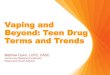 Vaping and Beyond: Teen Drug Terms and Trends · •Increase in teen vaping from 2017 to 2018 was the largest in the history of the study (43 year old study) •Nicotine vaping nearly