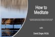 How to Meditate - ENGAGE with David Zinger · 2020. 4. 27. · Knowing why you meditate can help you persist while also being open to experimenting and seeing what works best for