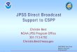 JPSS Direct Broadcast Support to CSPP...1 JPSS Direct Broadcast Support to CSPP Christie Best NOAA JPSS Program Office 301-713-4792 Christie.Best@noaa.gov CSPP/IMAPP User Group Madison,
