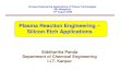 Plasma Reaction Engineering – Silicon Etch Applicationspeapt2009.wdfiles.com/local--files/nav:side/L2.pdf · Plasma Reaction Engineering – Silicon Etch Applications Siddhartha
