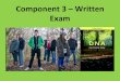 Component 3 –Written Exam · 2020. 8. 23. · WHAT DOES THE EXAM INVOLVE? • The exam is in two sections, Section A and Section B. • In Section Ayou write about oneof fiveset