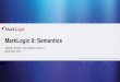 MarkLogic 8: Semantics · 2018. 9. 29. · Samplestack and Reference Architecture . Kasey Alderete : Developer Experience: Node.js and Java Client APIs, Server-side JavaScript, and