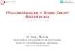 Hypofractionation in Breast Cancer Radiotherapy · 2018. 5. 7. · Outline – Hypofractionation in Breast Carcinoma Radiotherapy • What is hypofractionation? • Why might this