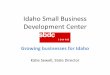 Idaho Small Business Development Center · 2018. 7. 12. · What we do with taxpayer dollars. $247,500 sbdc. Our Mission: ... Small Businesses 84% businesses are < 20 employees Create