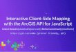 ArcGIS API for JavaScript: Client-side Mapping and Analytics€¦ · ArcGIS API for JavaScript: Client-side Mapping and Analytics, 2020 Esri Developer Summit -- Presentation Created